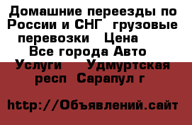 Домашние переезды по России и СНГ, грузовые перевозки › Цена ­ 7 - Все города Авто » Услуги   . Удмуртская респ.,Сарапул г.